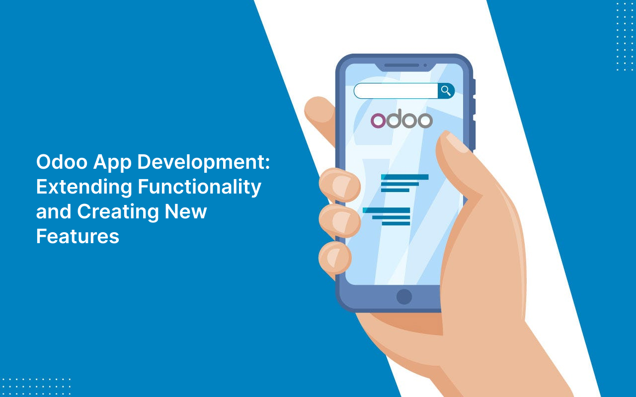 Odoo App Development: Extending Functionality and Creating New Features