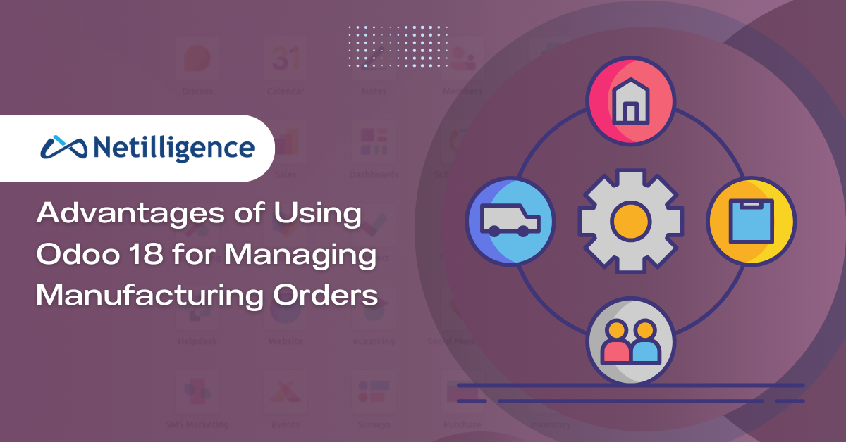 Advantages of Using Odoo 18 for Managing Manufacturing Orders