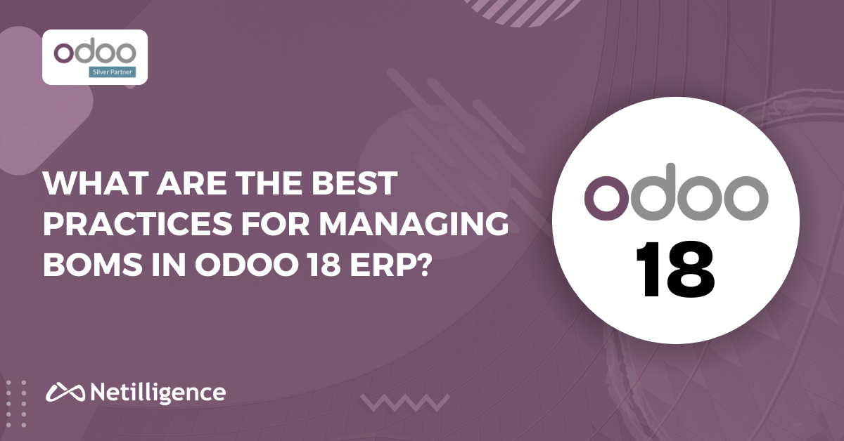 What Are the Best Practices for Managing BOMs in Odoo 18 ERP?